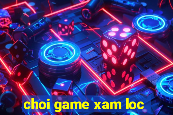 choi game xam loc