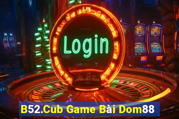 B52.Cub Game Bài Dom88