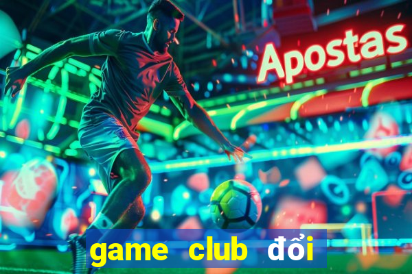 game club đổi thưởng 2021