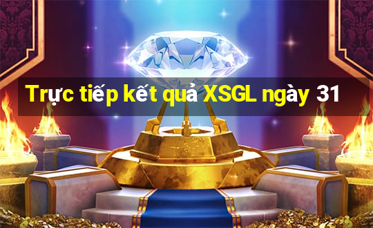 Trực tiếp kết quả XSGL ngày 31