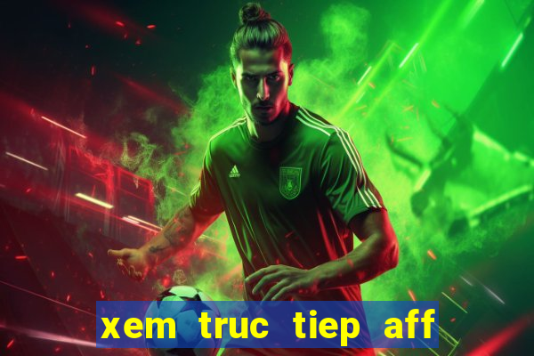 xem truc tiep aff cup 2024