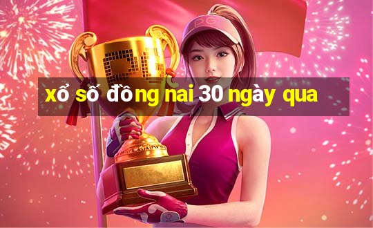 xổ số đồng nai 30 ngày qua