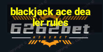 blackjack ace dealer rules