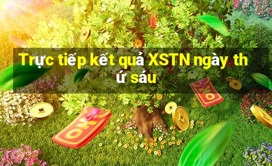 Trực tiếp kết quả XSTN ngày thứ sáu