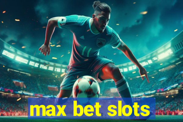 max bet slots