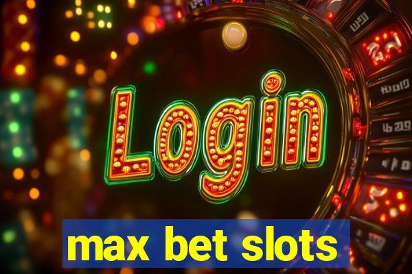 max bet slots