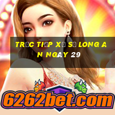 Trực tiếp Xổ Số Long An ngày 29