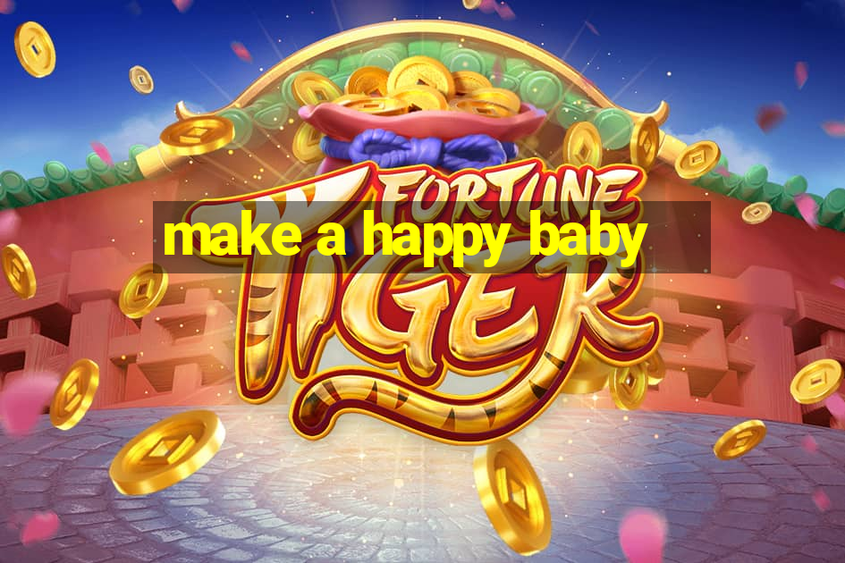 make a happy baby