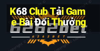 K68 Club Tải Game Bài Đổi Thưởng