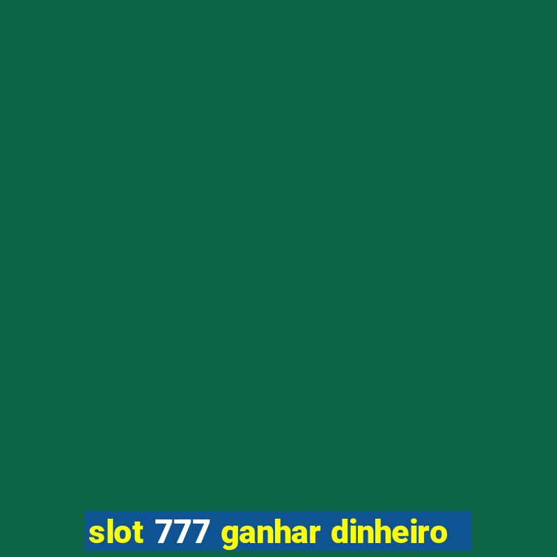 slot 777 ganhar dinheiro