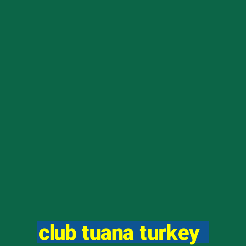 club tuana turkey