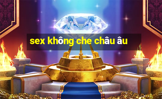 sex không che châu âu