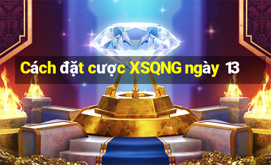 Cách đặt cược XSQNG ngày 13