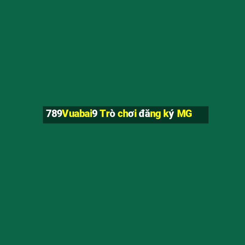 789Vuabai9 Trò chơi đăng ký MG