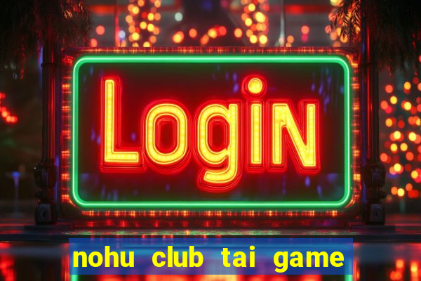 nohu club tai game nổ hũ đổi thưởng