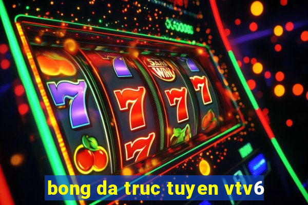 bong da truc tuyen vtv6