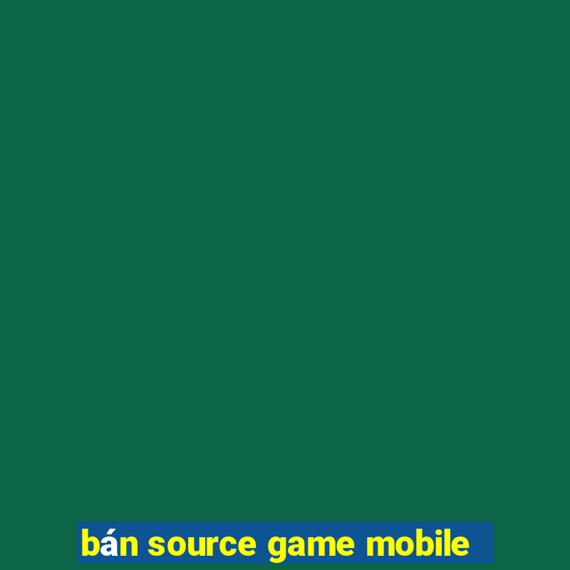 bán source game mobile