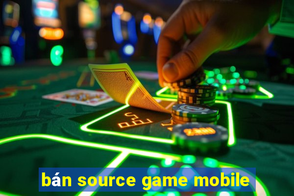 bán source game mobile