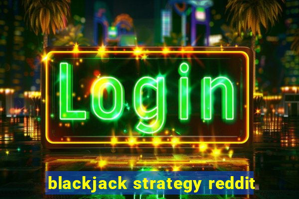 blackjack strategy reddit