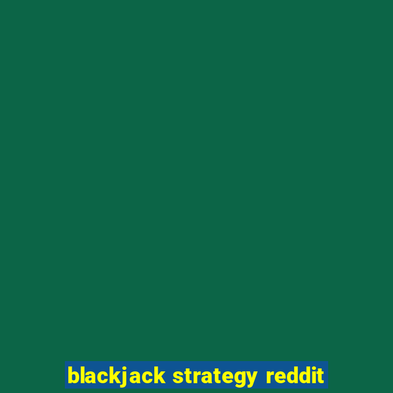 blackjack strategy reddit