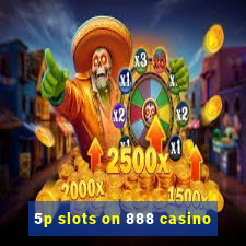 5p slots on 888 casino