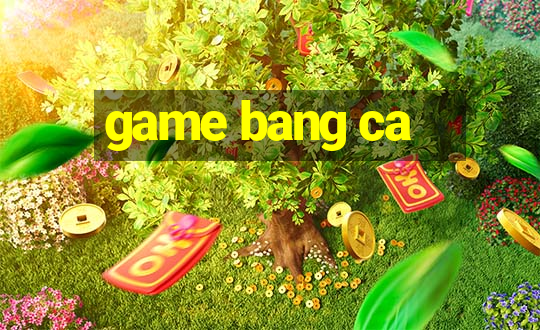 game bang ca