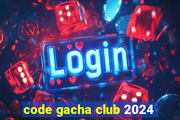 code gacha club 2024