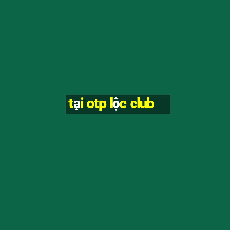 tại otp lộc club