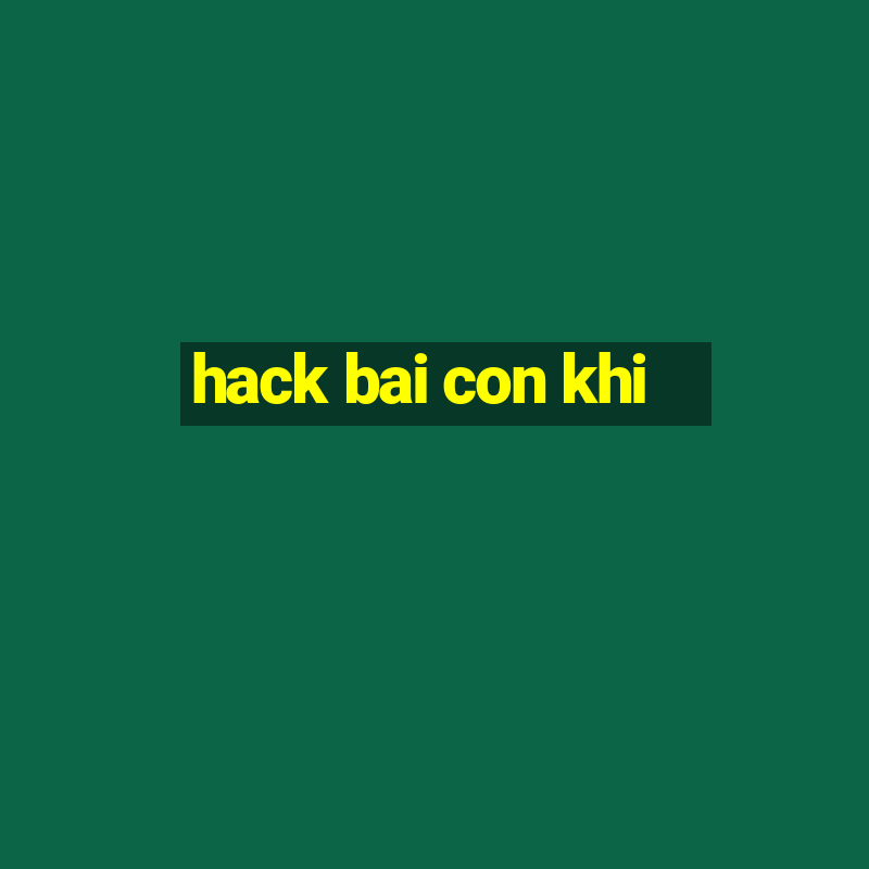 hack bai con khi