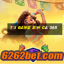 tải game bắn cá 365