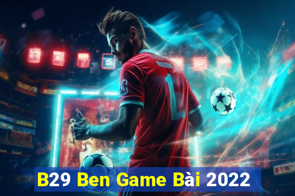 B29 Ben Game Bài 2022