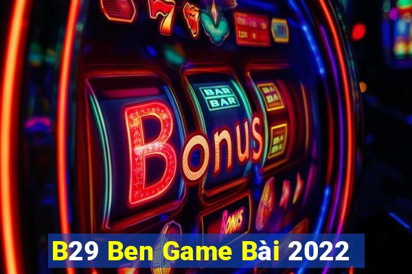 B29 Ben Game Bài 2022