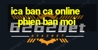 ica ban ca online phien ban moi