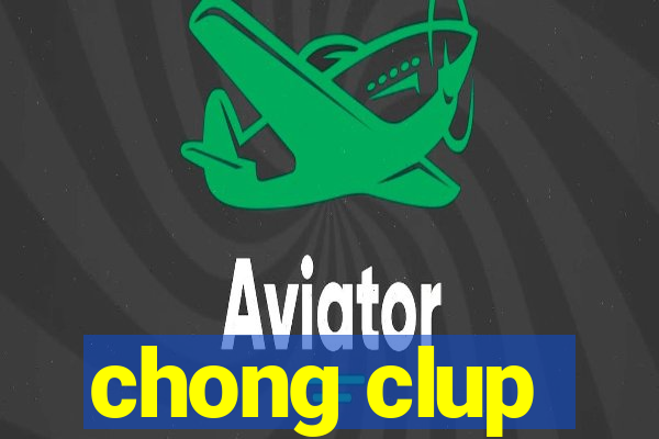 chong clup