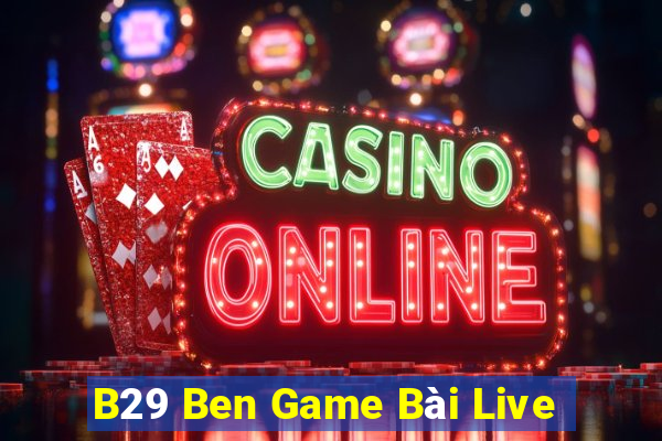 B29 Ben Game Bài Live