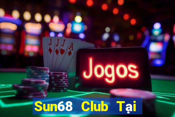 Sun68 Club Tại Game Bài Đổi Thưởng Sinh Tử