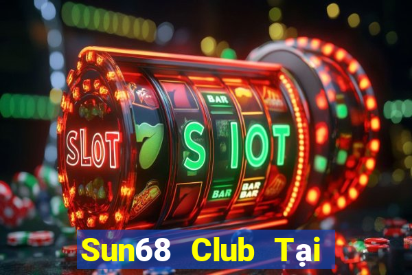 Sun68 Club Tại Game Bài Đổi Thưởng Sinh Tử