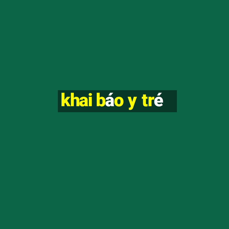 khai báo y tré