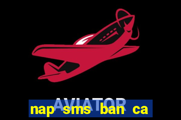 nap sms ban ca doi thuong