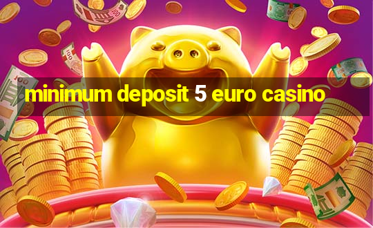 minimum deposit 5 euro casino