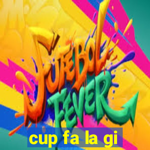 cup fa la gi