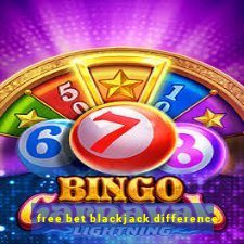 free bet blackjack difference