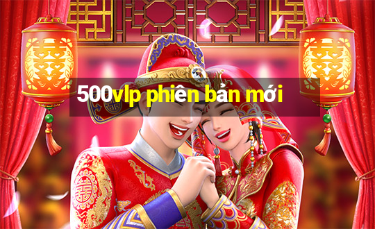 500vlp phiên bản mới