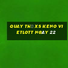 Quay thử XS Keno Vietlott ngày 22