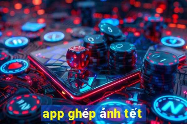 app ghép ảnh tết