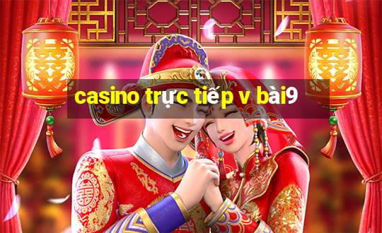 casino trực tiếp v bài9