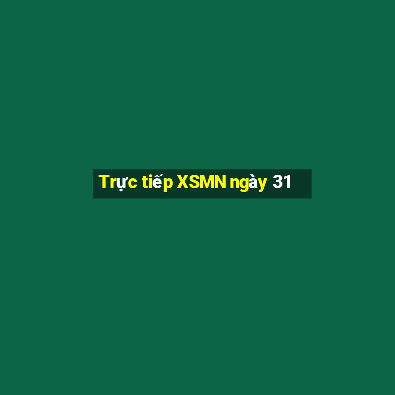 Trực tiếp XSMN ngày 31