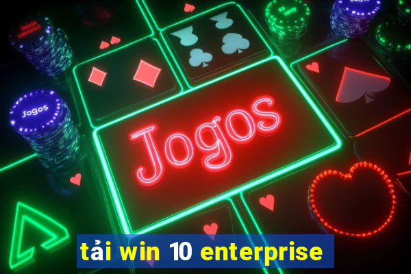 tải win 10 enterprise