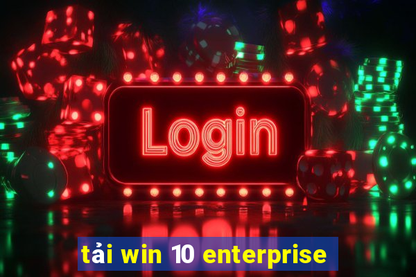 tải win 10 enterprise