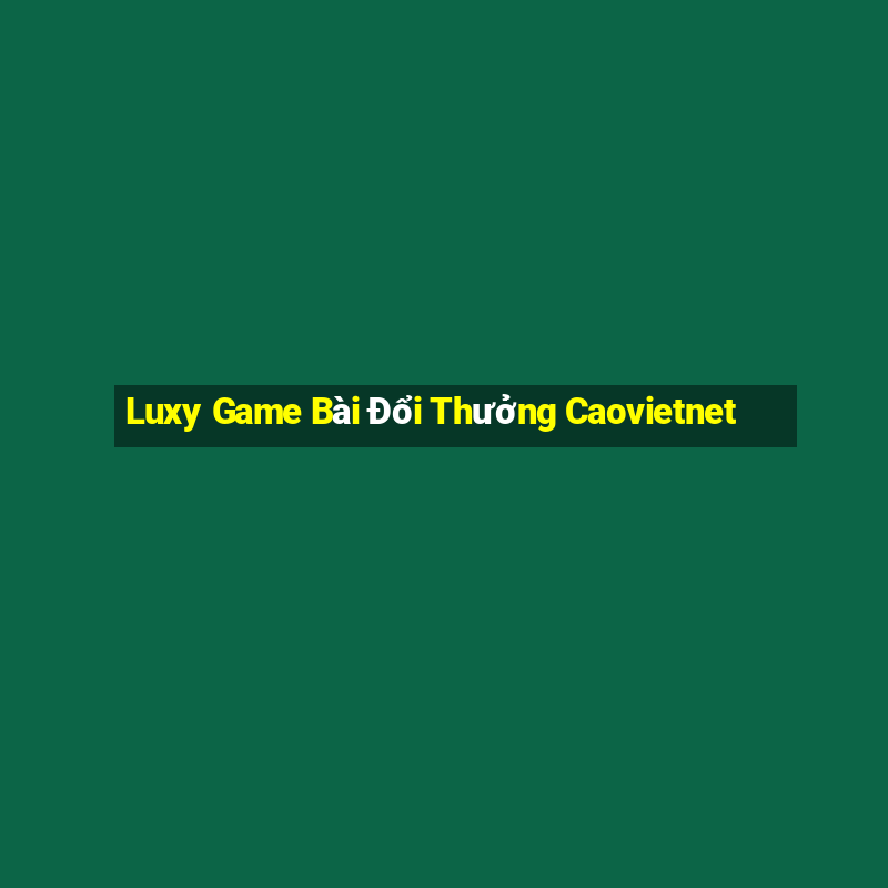 Luxy Game Bài Đổi Thưởng Caovietnet